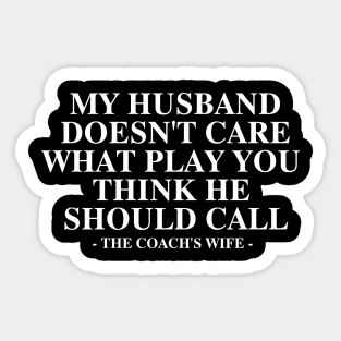 My Husband Doesn't Care What Play You Thinks He should call  the coach's wife Sticker